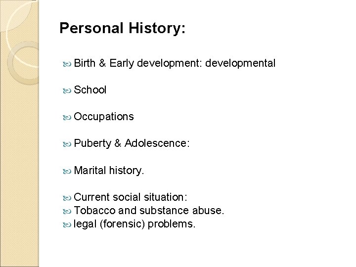 Personal History: Birth & Early development: developmental School Occupations Puberty & Adolescence: Marital history.