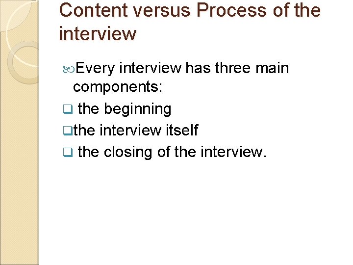 Content versus Process of the interview Every interview has three main components: q the