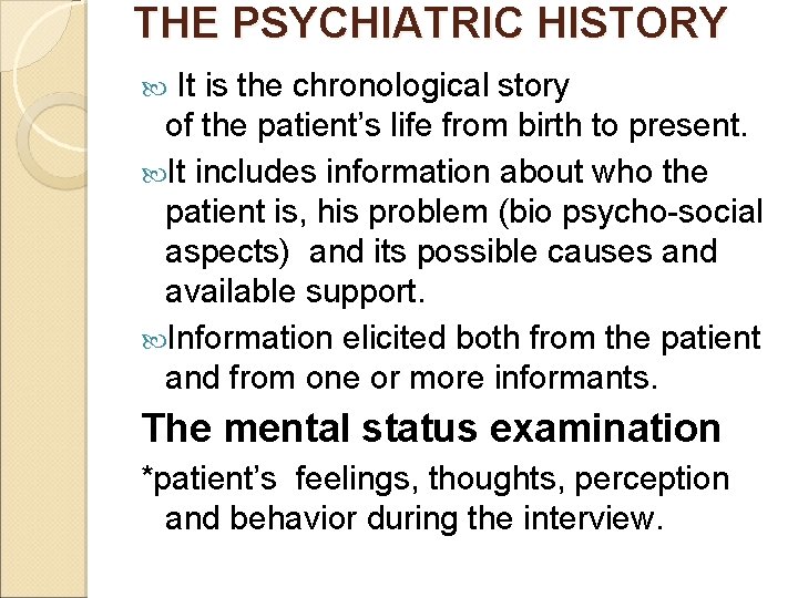 THE PSYCHIATRIC HISTORY It is the chronological story of the patient’s life from birth