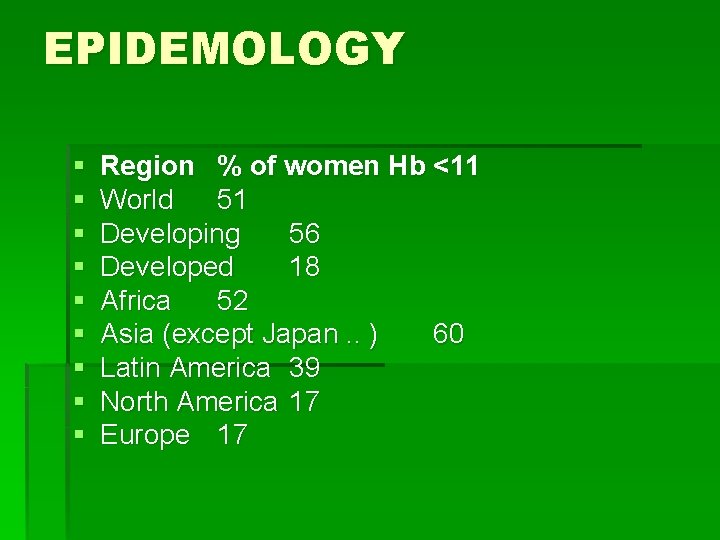 EPIDEMOLOGY § § § § § Region % of women Hb <11 World 51