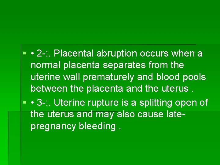 § • 2 -: . Placental abruption occurs when a normal placenta separates from