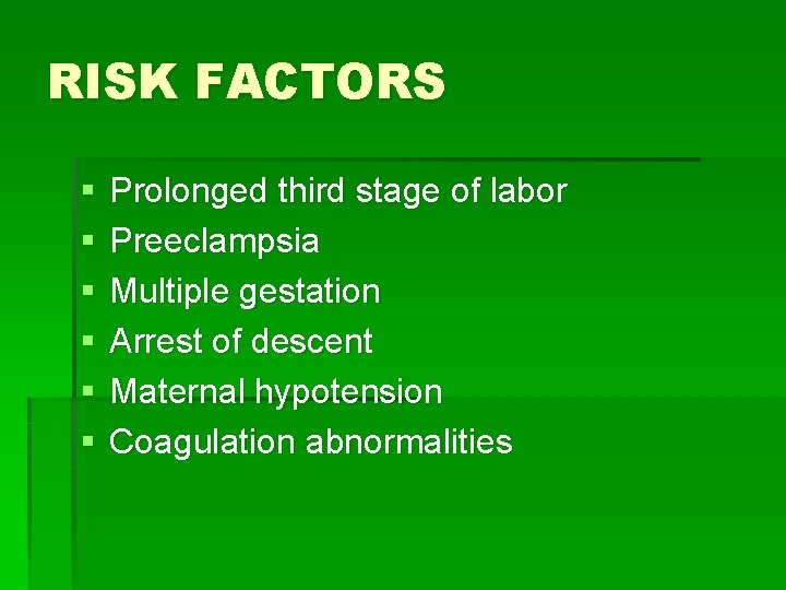 RISK FACTORS § § § Prolonged third stage of labor Preeclampsia Multiple gestation Arrest