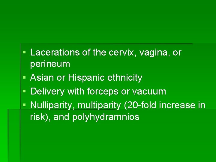 § Lacerations of the cervix, vagina, or perineum § Asian or Hispanic ethnicity §