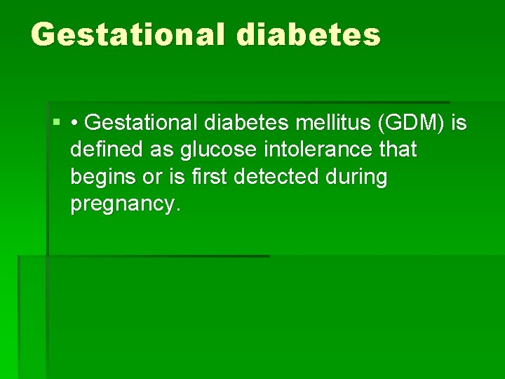 Gestational diabetes § • Gestational diabetes mellitus (GDM) is defined as glucose intolerance that