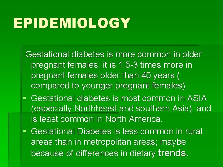 EPIDEMIOLOGY Gestational diabetes is more common in older pregnant females; it is 1. 5