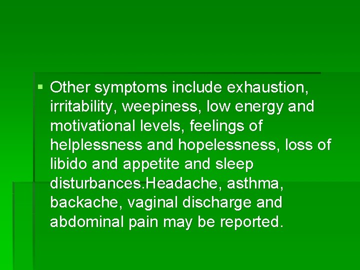 § Other symptoms include exhaustion, irritability, weepiness, low energy and motivational levels, feelings of