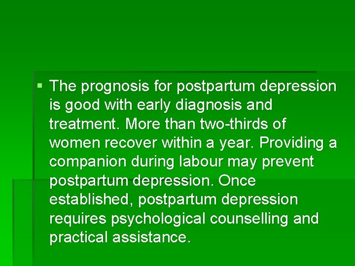 § The prognosis for postpartum depression is good with early diagnosis and treatment. More