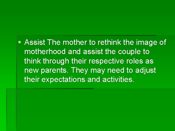 § Assist The mother to rethink the image of motherhood and assist the couple