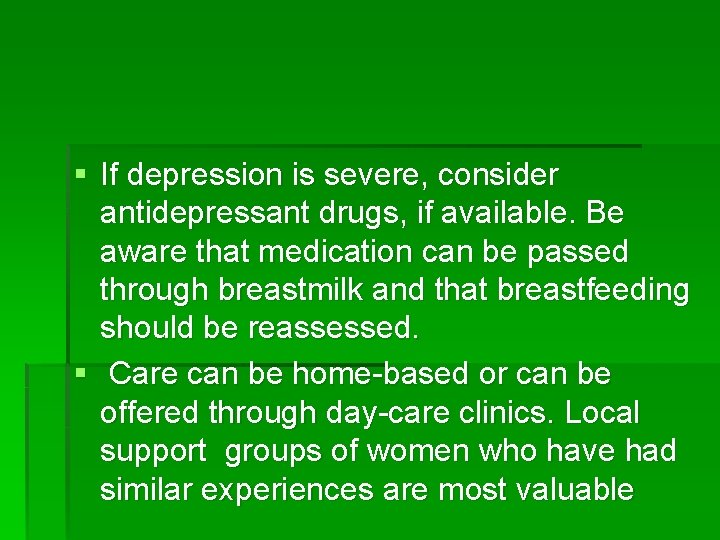 § If depression is severe, consider antidepressant drugs, if available. Be aware that medication