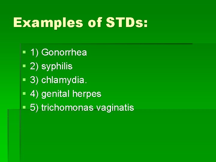 Examples of STDs: § § § 1) Gonorrhea 2) syphilis 3) chlamydia. 4) genital