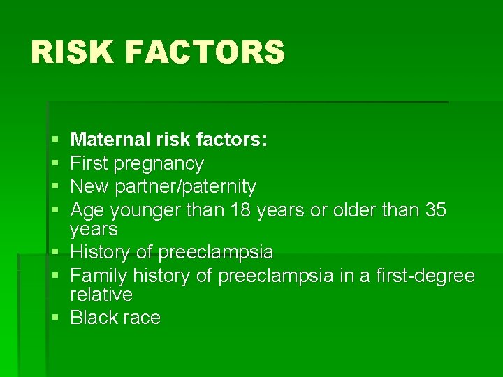 RISK FACTORS § § § § Maternal risk factors: First pregnancy New partner/paternity Age