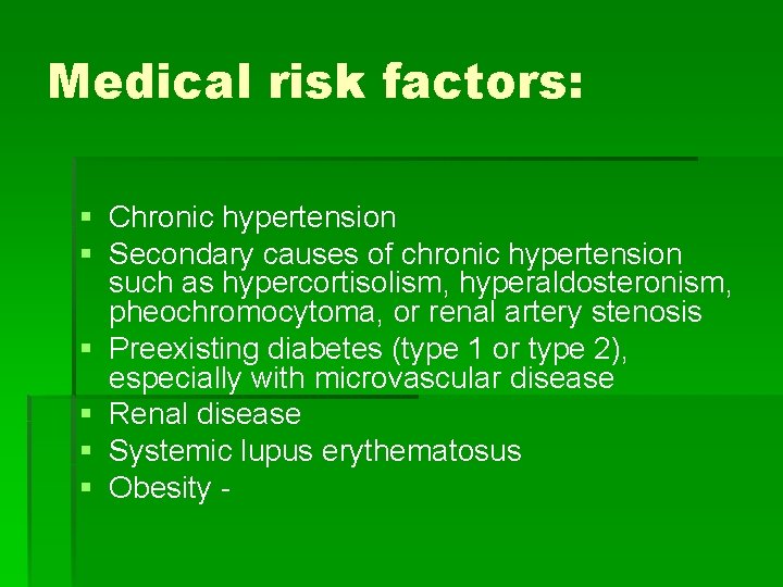 Medical risk factors: § Chronic hypertension § Secondary causes of chronic hypertension such as