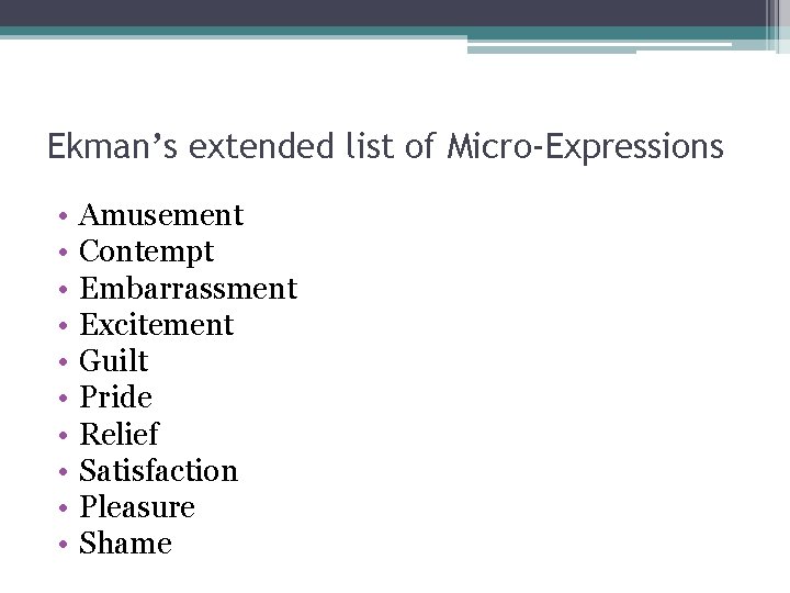 Ekman’s extended list of Micro-Expressions • • • Amusement Contempt Embarrassment Excitement Guilt Pride