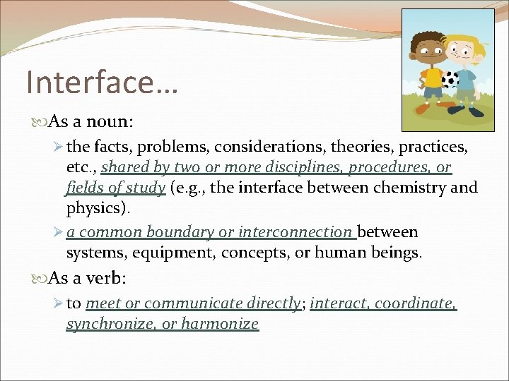 Interface… As a noun: Ø the facts, problems, considerations, theories, practices, etc. , shared