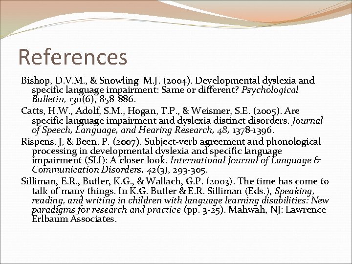 References Bishop, D. V. M. , & Snowling M. J. (2004). Developmental dyslexia and