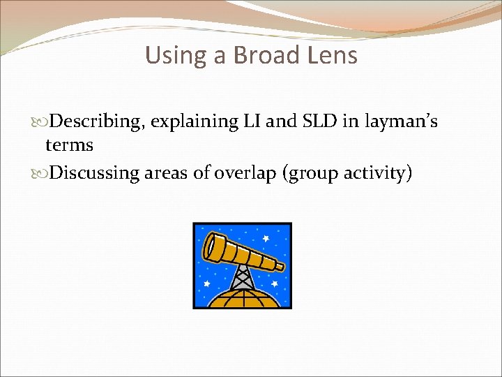 Using a Broad Lens Describing, explaining LI and SLD in layman’s terms Discussing areas