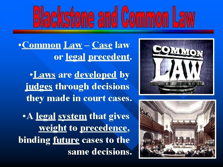  • Common Law – Case law or legal precedent. • Laws are developed