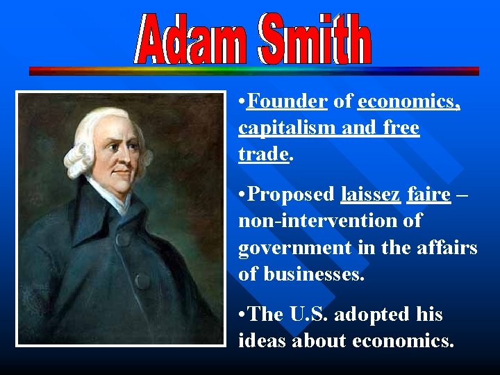  • Founder of economics, capitalism and free trade. • Proposed laissez faire –