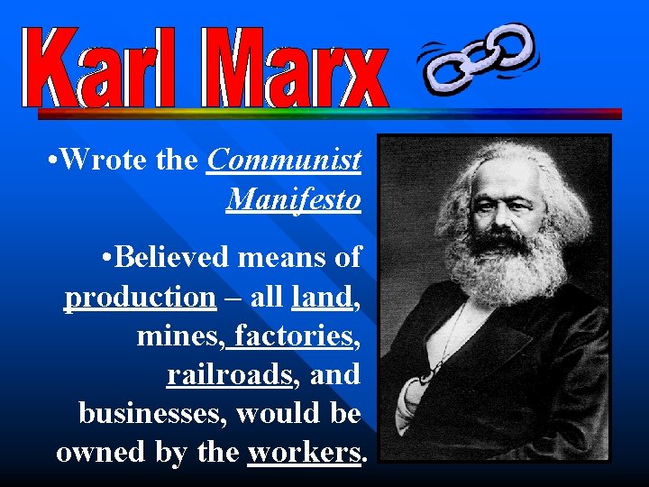  • Wrote the Communist Manifesto • Believed means of production – all land,