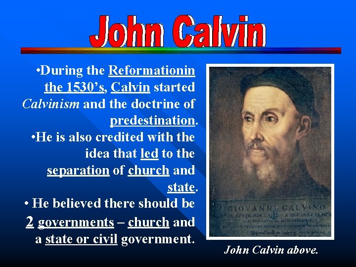 • During the Reformationin the 1530’s, Calvin started Calvinism and the doctrine of