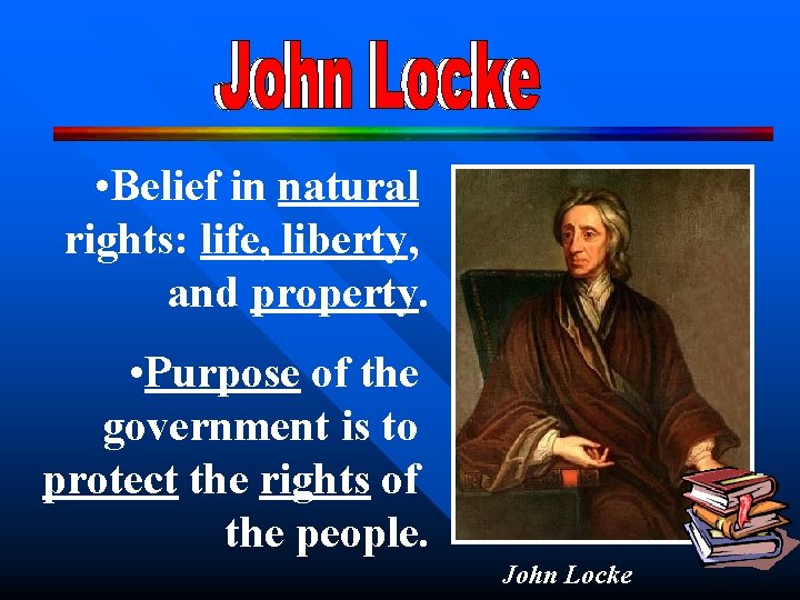  • Belief in natural rights: life, liberty, and property. • Purpose of the