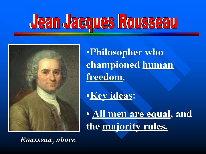  • Philosopher who championed human freedom. • Key ideas: • All men are