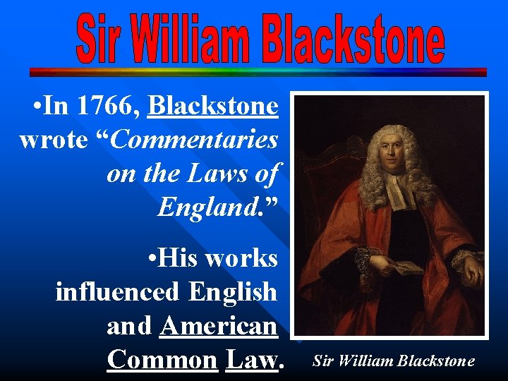  • In 1766, Blackstone wrote “Commentaries on the Laws of England. ” •