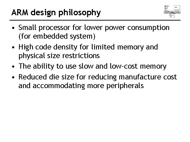ARM design philosophy • Small processor for lower power consumption (for embedded system) •