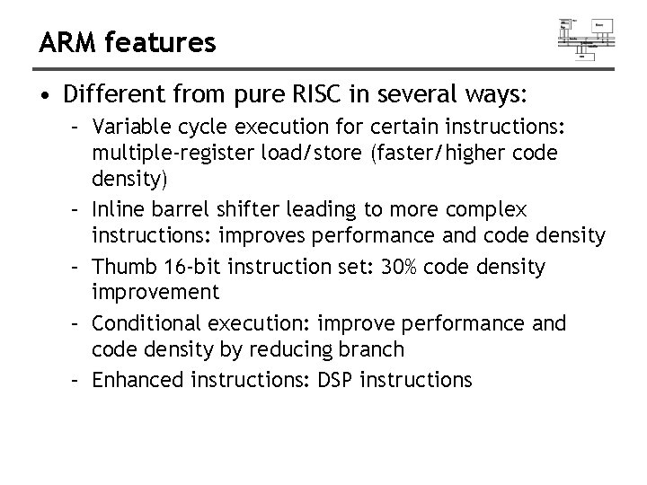 ARM features • Different from pure RISC in several ways: – Variable cycle execution