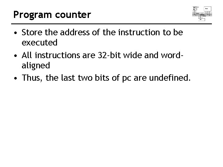 Program counter • Store the address of the instruction to be executed • All
