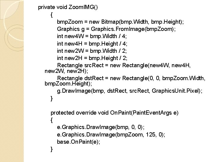 private void Zoom. IMG() { bmp. Zoom = new Bitmap(bmp. Width, bmp. Height); Graphics