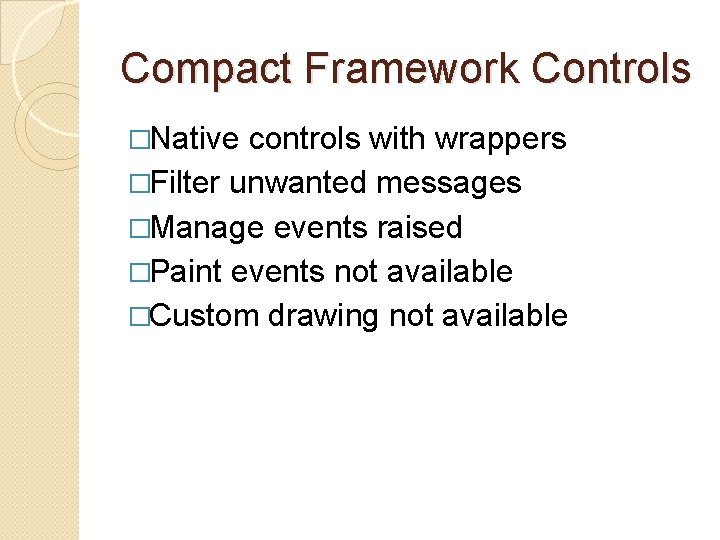 Compact Framework Controls �Native controls with wrappers �Filter unwanted messages �Manage events raised �Paint