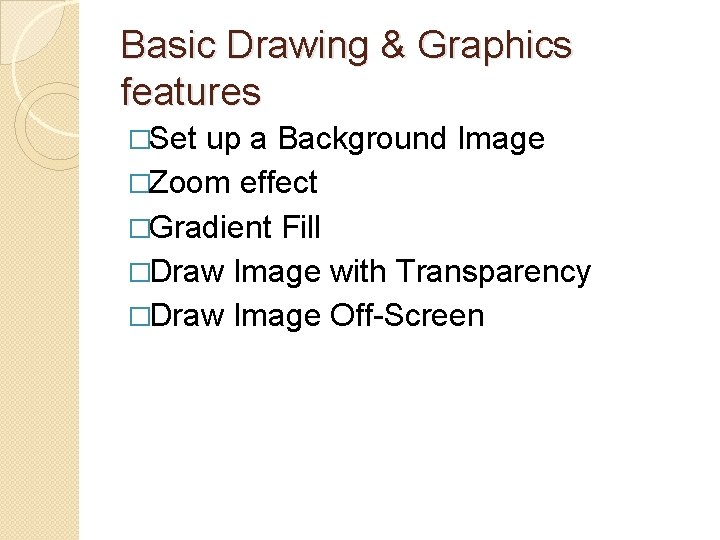 Basic Drawing & Graphics features �Set up a Background Image �Zoom effect �Gradient Fill