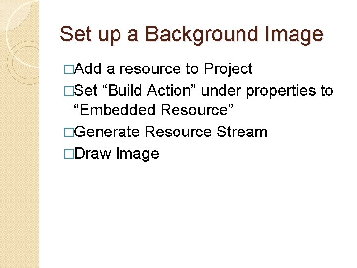 Set up a Background Image �Add a resource to Project �Set “Build Action” under