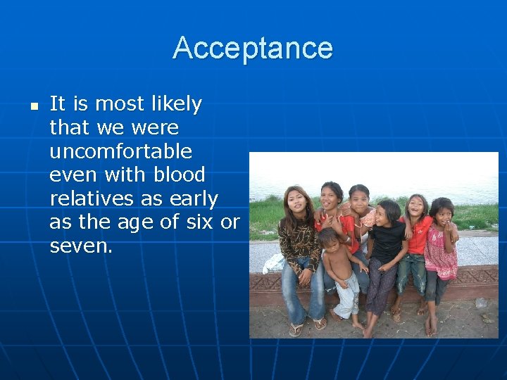 Acceptance n It is most likely that we were uncomfortable even with blood relatives