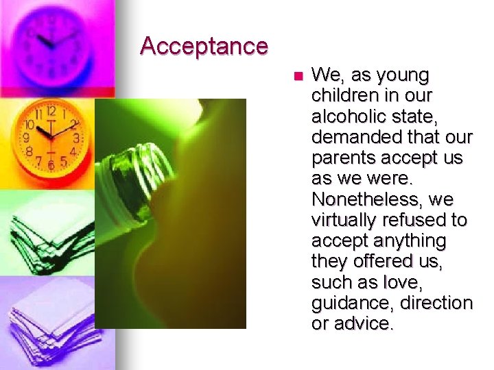 Acceptance n We, as young children in our alcoholic state, demanded that our parents