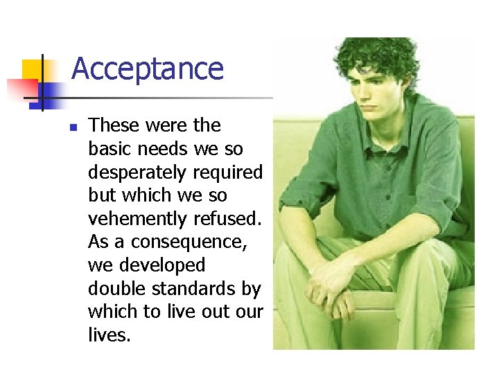 Acceptance n These were the basic needs we so desperately required but which we