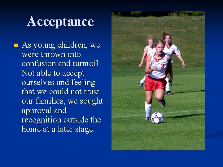 Acceptance n As young children, we were thrown into confusion and turmoil. Not able