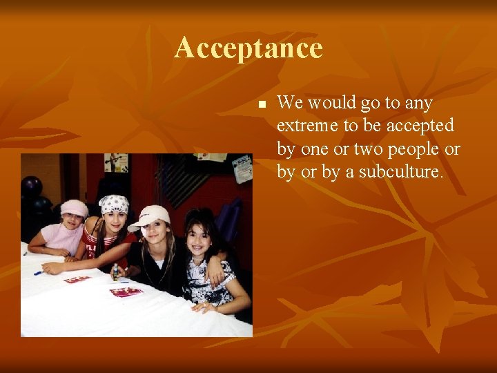 Acceptance n We would go to any extreme to be accepted by one or