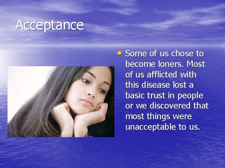 Acceptance • Some of us chose to become loners. Most of us afflicted with