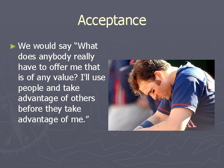 Acceptance ► We would say “What does anybody really have to offer me that