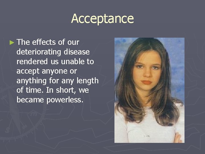 Acceptance ► The effects of our deteriorating disease rendered us unable to accept anyone