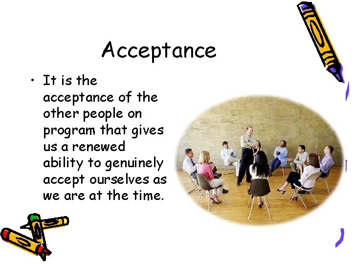 Acceptance • It is the acceptance of the other people on program that gives