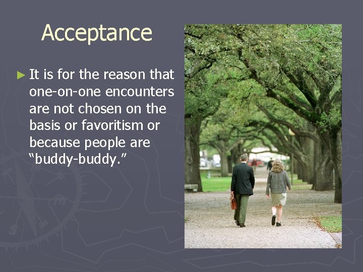 Acceptance ► It is for the reason that one-on-one encounters are not chosen on