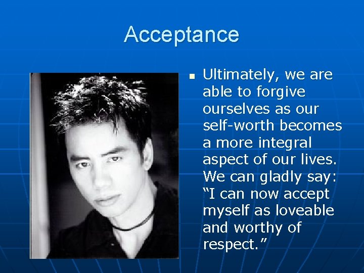 Acceptance n Ultimately, we are able to forgive ourselves as our self-worth becomes a