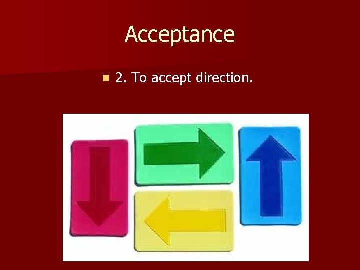 Acceptance n 2. To accept direction. 