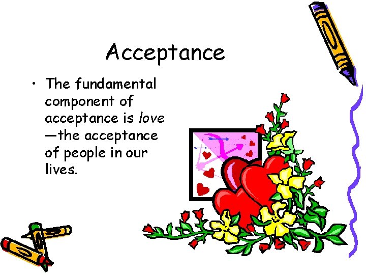 Acceptance • The fundamental component of acceptance is love —the acceptance of people in