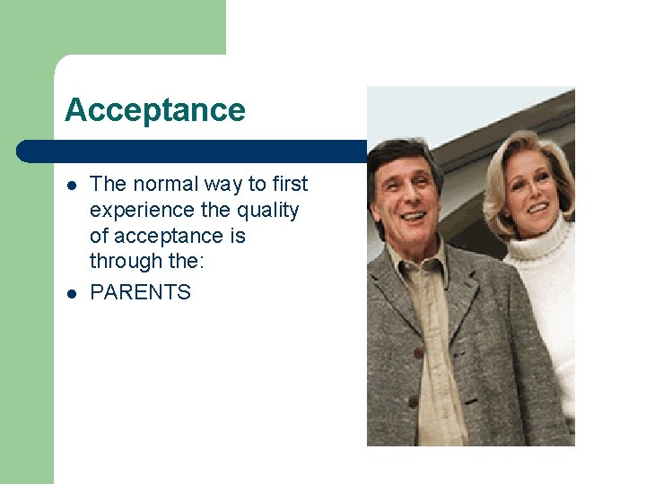 Acceptance l l The normal way to first experience the quality of acceptance is