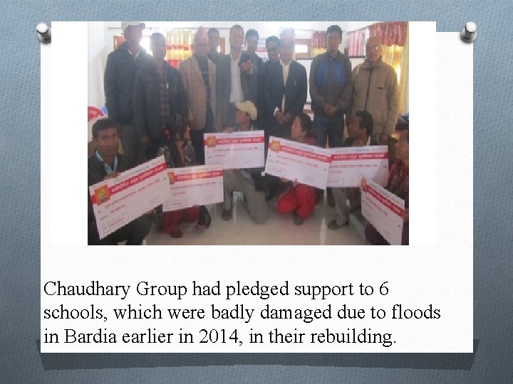 Chaudhary Group had pledged support to 6 schools, which were badly damaged due to