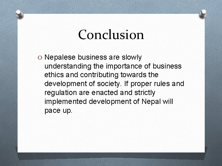 Conclusion O Nepalese business are slowly understanding the importance of business ethics and contributing